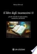 Il libro degli incantesimi. Piccolo manuale di magia popolare, incantesimi, divinazioni