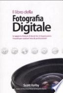 Il libro della fotografia digitale. Le apparecchiature, le tecniche, le impostazioni, i trucchi per scattare foto da professionisti. Ediz. illustrata