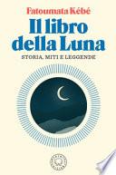 Il libro della Luna. Storia, miti e leggende