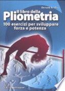 Il libro della pliometria. 100 esercizi per sviluppare forza e potenza. Ediz. illustrata