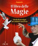 Il libro delle magie. Giochi di prestigio per animare una festa. Ediz. a colori