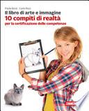Il libro di arte e immagine. 10 compiti di realtà per la certificazione delle competenze. Per le Scuole superiori