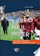 Il libro per il mister. L'arte della didattica applicata al gioco del calcio