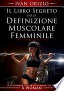Il libro segreto della definizione muscolare femminile. 12 settimane per trasformarti in una X Woman