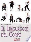 Il Linguaggio del Corpo. Come Scoprire il Significato Nascosto di Tutti i Gesti e della Comunicazione non Verbale. (Ebook Italiano - Anteprima Gratis)