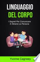 Il Linguaggio Del Corpo: I Segreti Per Comunicare E Attrarre Le Persone ( Body Language)