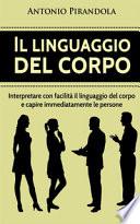 Il linguaggio del corpo. Interpretare con facilità il linguaggio del corpo e capire immediatamente le persone