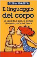 Il linguaggio del corpo. Lo sguardo, i gesti, le posture ti svelano chi hai di fronte