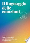 Il linguaggio delle emozioni. Cosa stanno cercando di dirti i tuoi sentimenti?