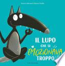 Il lupo che si emozionava troppo. Amico lupo. Ediz. a colori