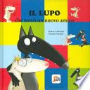 Il lupo che trovò un nuovo amico. Amico lupo. Ediz. a colori