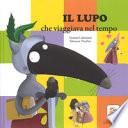 Il lupo che viaggiava nel tempo. Amico lupo. Ediz. a colori