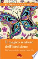 Il magico sentiero dell'intuizione. Dall'autrice che ha ispirato Louise Hay