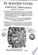 Il Magno Vitei di Lodouico Arriuabene mantoano. In questo libro, oltre al piacere, che porge la narratione delle alte cauallerie del glorioso Vitei primo rè della China, & del valoroso Iolao, si hà nella persona di Ezonlom, vno ritratto di ottimo prencipe, & di capitano perfetto ..