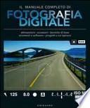 Il manuale completo di fotografia digitale. Attrezzatura, accessori, tecniche di base, strumenti e software, progetti a cui ispirarsi