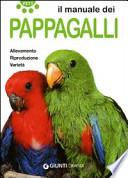 Il manuale dei pappagalli. Allevamento. Riproduzione. Varietà
