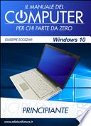 Il manuale del computer per chi parte da zero. Edizione Windows 10
