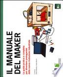 Il manuale del maker. La guida pratica e completa per diventare protagonisti della nuova rivoluzione industriale