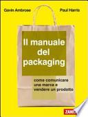 Il manuale del packaging. Come comunicare un marchio e vendere un prodotto