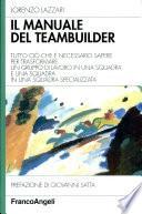 Il manuale del teambuilder. Tutto ciò che è necessario sapere per trasformare un gruppo di lavoro in una squadra e una squadra in una squadra specializzata