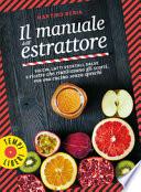 Il manuale dell'estrattore. Succhi, latti vegetali, salse e ricette che riutilizzano gli scarti, per una cucina senza sprechi. Ediz. illustrata
