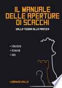 Il manuale delle aperture di scacchi. Dalla teoria alla pratica. Strategie tecniche, idee