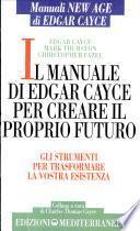 Il manuale di Edgar Cayce per creare il proprio futuro. Gli strumenti per trasformare la vostra esistenza