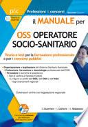 Il manuale per OSS operatore socio-sanitario. Teoria e test per la formazione professionale e per i concorsi pubblici