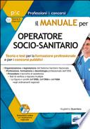 Il manuale per OSS (operatori socio-sanitari). Teoria e test per la formazione professionale e per i concorsi pubblici