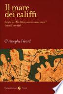 Il mare dei califfi. Storia del Mediterraneo musulmano (secoli VII-XII)