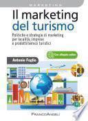 Il marketing del turismo. Politiche e strategie di marketing per località, imprese e prodotti/servizi turistici