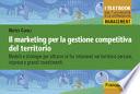 Il marketing per la gestione competitiva del territorio. Modelli e strategie per attrarre ( e far rimanere) nel territorio persone, imprese e grandi investimenti