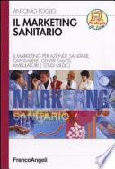 Il marketing sanitario. Il marketing per aziende sanitarie, ospedaliere, centri salute, ambulatori e studi medici