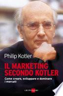 Il marketing secondo Kotler. Come creare, sviluppare e dominare i mercati