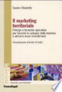 Il marketing territoriale. Principi e tecniche operative per favorire lo sviluppo delle imprese e attrarre nuovi investimenti