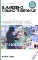 Il marketing urbano-territorale. Il marketing per città, aree urbane e metropolitane, organismi territorali