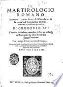 Il Martirologio romano secondo la nuoua forma del calendario, & la verità dell'ecclesiastica historia ... Tradotto in italiano, e mandato in luce ad instanza del reuerendo sig. don Bernardino Rocca ..