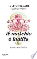 Il maschio è inutile. Un saggio quasi filosofico