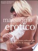 Il massaggio erotico. Una guida raffinata alle più sensuali tecniche di stimolazione