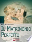 Il Matrimonio Perfetto. Ideare, Organizzare e Vivere il Giorno più Bello della Tua Vita. (Ebook Italiano - Anteprima Gratis)