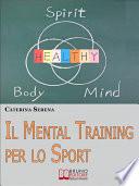 Il Mental Training per lo Sport. Strategie Pratiche per la Preparazione Mentale dell'Atleta e dello Sportivo Amatoriale. (Ebook Italiano - Anteprima Gratis)