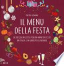 Il menu della festa. Oltre 200 ricette per un anno di feste in Italia e in giro per il mondo