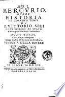 Il Mercurio ouero historia de' correnti tempi di d. Vittorio Siri, consigliere, elemosinario, & historiografo della maestà christianissima ...
