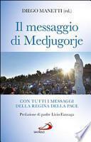 Il messaggio di Medjugorje. Con tutti i messaggi della Regina della Pace