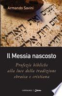 Il Messia nascosto. Profezie bibliche alla luce della tradizione ebraica e cristiana