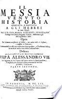 Il Messia venuto Historia spiegata, e prouata a gli hebrei in cento discorsi. Dal p.d. Gio. Maria Vincenti venetiano teologo de' Chierici regolari teatini ... Opera non solamente necessaria a gli hebrei, ma molto vtile a' cristiani, e massime a ' predicatori ... Con l'aggiunta di vn trattato dell'autore intorno la famosa questione se meglio sia, che i principi cristiani permettano ne' loro stati gli hebrei, o li discaccino