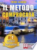 IL METODO COMPROCASA. Come Cercare, Valutare, Scegliere e Acquistare La Casa Dei Tuoi Sogni, Con Semplicità, Senza Errori e Senza Il Rischio Di Perdere Soldi.