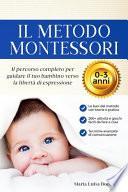 Il Metodo Montessori 0-3 anni. 200+ Attività Pratiche e Facili da Fare a Casa + Tecniche Avanzate di Comunicazione. Il Percorso Completo per Guidare il tuo Bambino verso la LIbertà di Espressione
