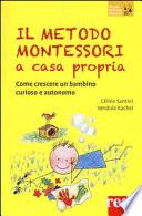 Il metodo Montessori a casa propria. Come crescere un bambino curioso e autonomo