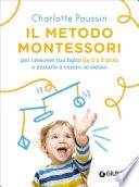 Il metodo Montessori per crescere tuo figlio da 0 a 3 anni e aiutarlo a essere se stesso